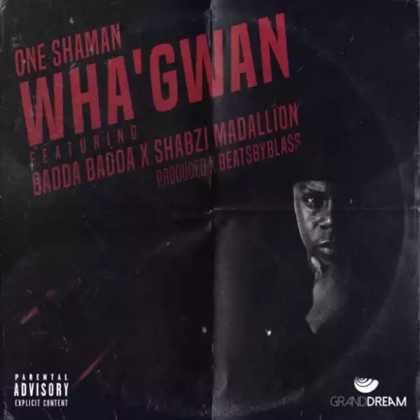 One Shaman - Wha’gwan Ft ShabZi Madallion & Badda Badda